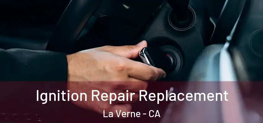  Ignition Repair Replacement La Verne - CA